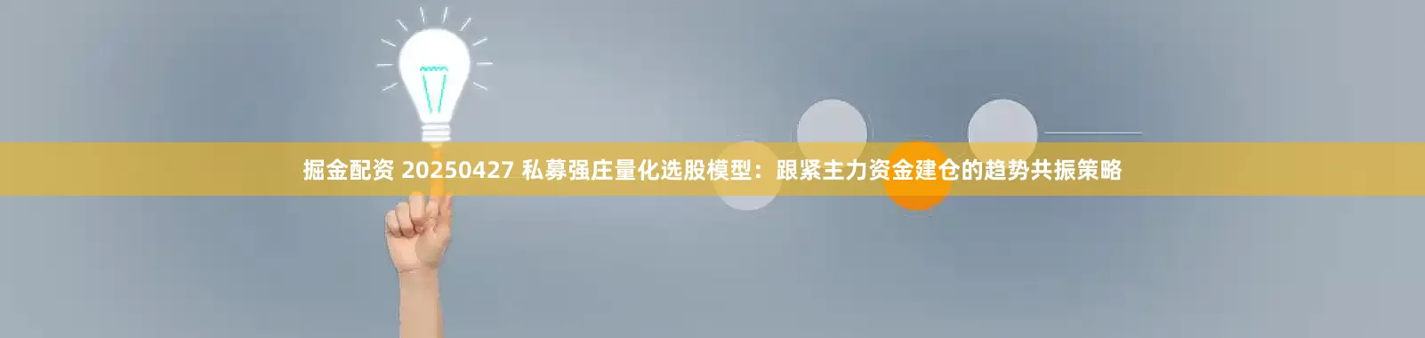 掘金配资 20250427 私募强庄量化选股模型：跟紧主力资金建仓的趋势共振策略