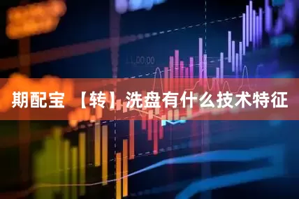 期配宝 【转】洗盘有什么技术特征